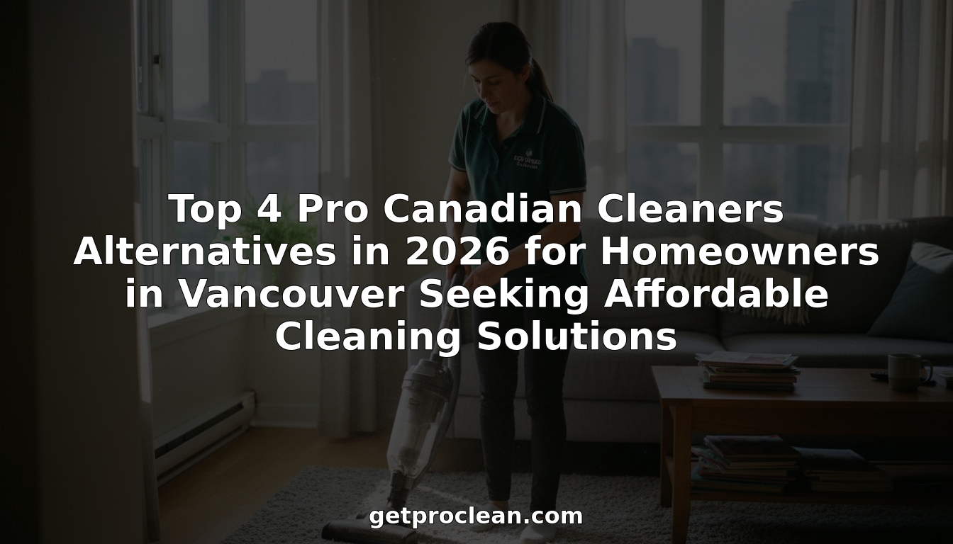 Top 4 Pro Canadian Cleaners Alternatives in 2026 for Homeowners in Vancouver Seeking Affordable Cleaning Solutions